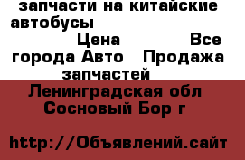 запчасти на китайские автобусы Higer, Golden Dragon, Yutong › Цена ­ 1 000 - Все города Авто » Продажа запчастей   . Ленинградская обл.,Сосновый Бор г.